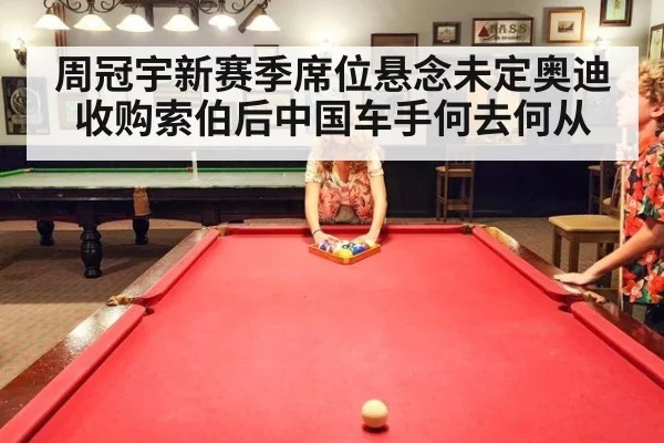 周冠宇新赛季席位悬念未定奥迪收购索伯后中国车手何去何从
